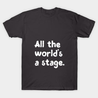 All the world's a stage. T-Shirt